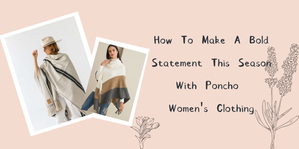 How To Make A Bold Statement This Season With Poncho Women's Clothing