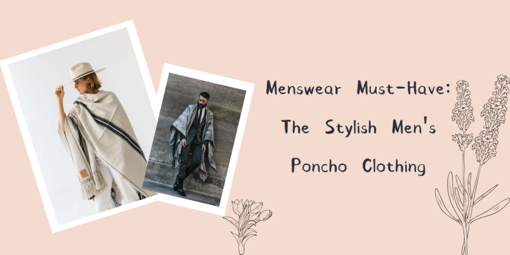 Menswear Must-Have The Stylish Men's Poncho Clothing