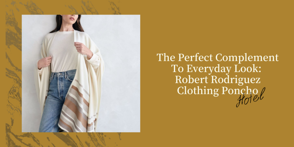 The Perfect Complement To Everyday Look Robert Rodriguez Clothing Poncho