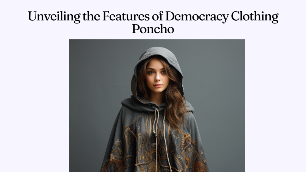 Unveiling the Features of Democracy Clothing Poncho