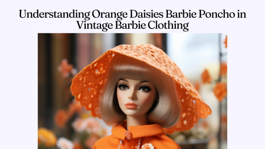 Understanding Orange Daisies Barbie Poncho in Vintage Barbie Clothing