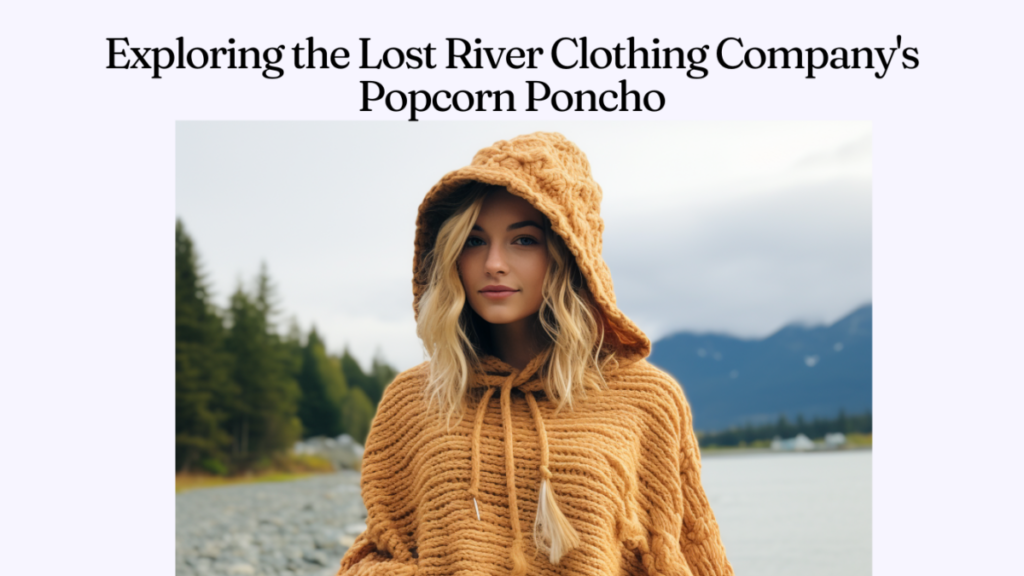 Exploring the Lost River Clothing Company's Popcorn Poncho