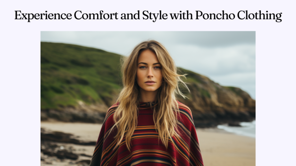 Experience Comfort and Style with Poncho Clothing