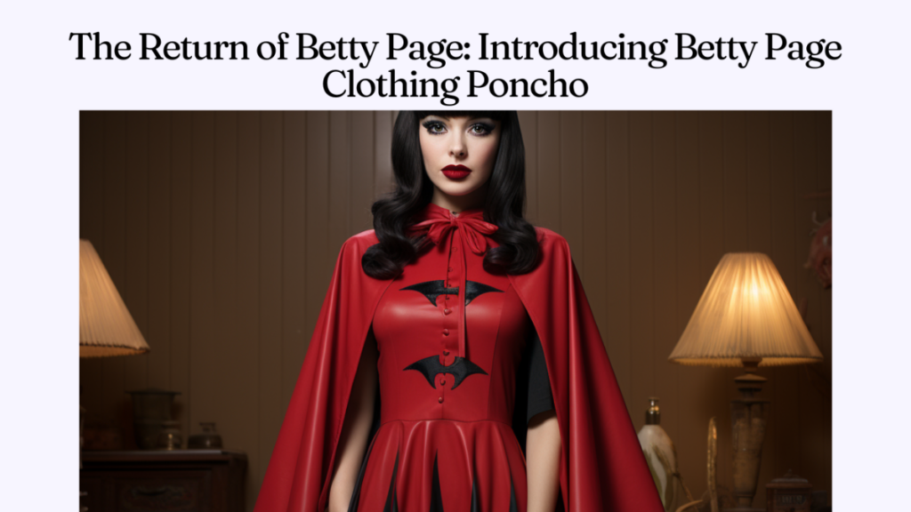 The Return of Betty Page: Introducing Betty Page Clothing Poncho